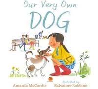 Our Very Own Dog Taking Care of Your First Pet by Amanda McCardie & Illustrated by Salvatore Rubbino Amanda McCardie Illustrated by Salvatore Rubbino (Auteur)