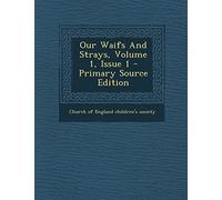 Our Waifs and Strays, Volume 1, Issue 1 - Primary Source Edition