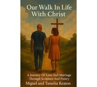 OUR WALK IN LIFE WITH CHRIST: A JOURNEY OF LOVE & MARRIAGE THROUGH SCRIPTURE AND POETRY