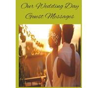 Our Wedding Day Guest Messages: A message book, keep sake for your special day. Made for messages from you guests so you can keep a reminder of your wedding day