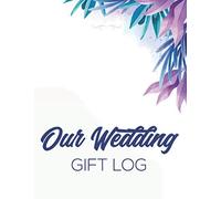 Our Wedding Gift Log: Wedding Presents Tracking Notebook And Log, A Record Book Of Well-Wishing Gifts From Guests