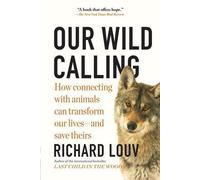 Our Wild Calling : Comment la connexion avec les animaux peut transformer nos vies - et sauver les leurs