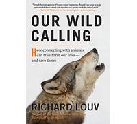 Our Wild Calling: How Connecting with Animals Can Transform Our Lives-and Save Theirs