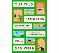 Our Wild Familiars How Animals Are Adapting to Cities and Reshaping the Natural World - Dan Werb - Crown - ebook (ePub) - Livre