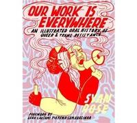 Our Work Is Everywhere: An Illustrated Oral History of Queer & Trans Resistance