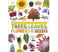 Our World in Pictures: Trees, Leaves, Flowers & Seeds: A visual encyclopedia of the plant kingdom