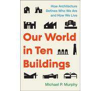 Our World in Ten Buildings How Architecture Defines Who We Are and How We Live - Michael Murphy - Atria/One Signal Publishers - ebook (ePub) - Livre