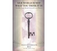 Our World Is Not What You Think It Is!: Unlock Your Mind and Unleash Your Power