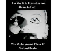 Our World Is Nowning and Going to Hell: The Underground Films of Richard Baylor [Blu-ray]