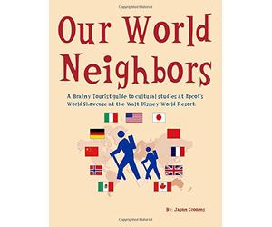 Our World Neighbors: A guide to cultural studies at Epcot's World Showcase at the Walt Disney World Resort