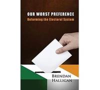 Our Worst Preference: Reforming the Electoral System - [Livre en VO] Brendan Halligan (Auteur)