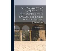Our Young Folks' Josephus. The Antiquities Of The Jews And The Jewish Wars Of Flavius Josephus