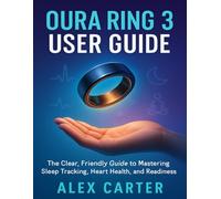 OURA RING 3 USER GUIDE: The clear, friendly guide to mastering sleep tracking, heart health, and daily readiness