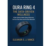 OURA RING 4: THE DATA-DRIVEN WELLNESS: A User Guide to Better Sleep & Recovery, for First-Time Users and the Tech-Reluctant,"