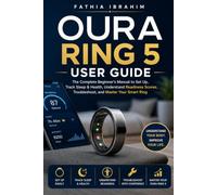 Oura Ring 5 User Guide Understand Readiness Scores, Troubleshoot, The Complete Beginner's Manual to Set Up, Track Sleep & Health, and Master Your Smart Ring