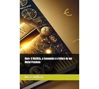Ouro: A História, a Economia e o Futuro de um Metal Precioso
