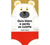Tupera Tupera – Ours blanc a perdu sa culotte – Album jeunesse dès 3 ans – Cartonné