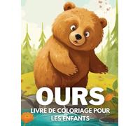 Ours Livre De Coloriage Pour Les Enfants: +40 Dessins Amusants Et Faciles d'Ours Mignon À. Colorier Pour Les Enfants, Les Garçons Et Les Filles Qui Aiment Les Ours, Soulager Le Stress Et Se Détendre