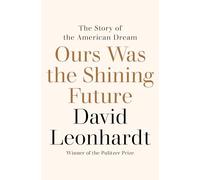 Ours Was the Shining Future: The Story of the American Dream