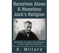Ourselves Alone & Homeless Jack's Religion: messages of ennui and meaning in post-american america by H. Millard (2004-08-08)