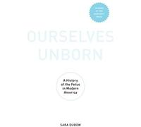 Ourselves Unborn: A History of the Fetus in Modern America [Paperback] NEUF