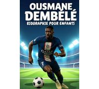 Ousmane Dembélé Biographie pour Enfants: L’histoire inspirante de sa vie, son parcours dans le football et son succès au FC Barcelone et au PSG