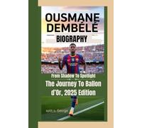 OUSMANE DEMBÉLÉ BIOGRAPHY: From Shadow To Spotlight - The Journey To Ballon d’Or, 2025 Edition