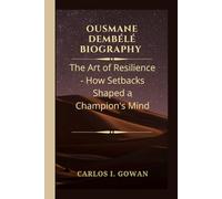 OUSMANE DEMBÉLÉ BIOGRAPHY: The Art of Resilience - How Setbacks Shaped a Champion's Mind