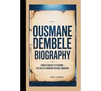 OUSMANE DEMBELE: FROM SETBACKS TO STARDOM - THE RISE OF A MODERN FOOTBALL MAGICIAN