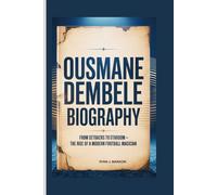 OUSMANE DEMBELE: FROM SETBACKS TO STARDOM - THE RISE OF A MODERN FOOTBALL MAGICIAN