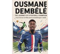 OUSMANE DEMBÉLÉ:THE JOURNEY OF A FOOTBALL CHAMPION: From Vernon to PSG and His Breakthrough in 2025