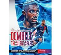 Ousmane Dembélé: The Silent Spark: Comment le chaos, le génie et le courage ont façonné un phénomène de football