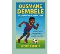 Ousmane Dembélé: The Speedy Star Who Dared to Dream: How a Young French Footballer Turned His Speed, Skill, and Passion Into World-Football Glory