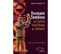 Ousmane Sembène ou l’artiste d’une Afrique en résilience Alpha Amadou Sy (Auteur), Ibrahima Wane (Préface)
