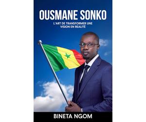 OUSMANE SONKO: L’ART DE TRANSFORMER UNE VISION EN REALITÉ