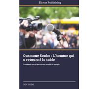 Ousmane Sonko : L’homme qui a retourné la table: Comment une trajectoire a réveillé le peuple
