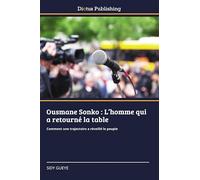 Ousmane Sonko : L'homme qui a retourné la table: Comment une trajectoire a réveillé le peuple