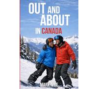 Out and About in Canada: The Ultimate Guide to Explore Canada’s Top 10 Destinations for Gay and Queer Travelers, Pride Festivals, Nightlife, Dining, and Hidden Gems
