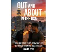 OUT AND ABOUT IN THE USA: Explore America’s Top 20 Gay and Queer Destinations, Pride Festivals, Nightlife, Dining, and Hidden Gems