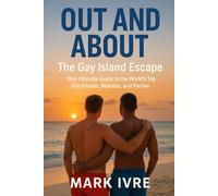 Out and About: The Gay Island Escape: Your Ultimate Guide to the World’s Top Gay Islands, Beaches, and Parties