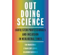 Out Doing Science – LGBTQ STEM Professionals and Inclusion in Neoliberal Times