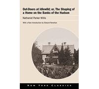 Out-Doors At Idlewild; Or, The Shaping Of A Home On The Banks Of The Hudson