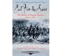 Out Flew the Sabers: The Battle of Brandy Station, June 9, 1863