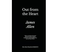 Out from the Heart (Annotated): Elite Mind Manifest™ Edition With an Exclusive Foreword, Historical Context, Reader's Companion, Practical Applications, and a 30-Day Practice