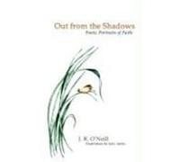 Out from the Shadows: Poetic Portraits of Faith O'Neill, J. R. (Auteur)