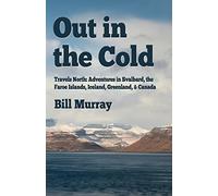 Out in the Cold: Travels North: Adventures in Svalbard, the Faroe Islands, Iceland, Greenland and Canada