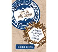 Out in the Union: A Labor History of Queer America
