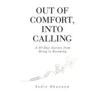 Out of Comfort, Into Calling: A 40-Day Journey from Being to Becoming