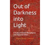 Out of Darkness into Light: A study of Islamic Metaphysics and Objective Ethics