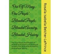 "Out Of Many, One People": Blended People, Blended Ancestry, Blended History: The True History And Present Of Multiracial-Multiethnic-Multinational ... Identity